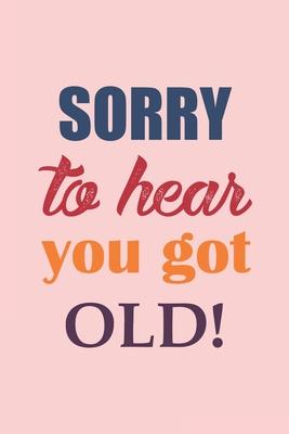 Sorry To Hear You Got Old: Funny Birthday Gift Notebook Blank Lined Journal Pink Cover Cute Coworker Gift Notepad For Men And Women