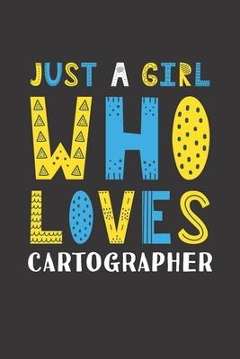 Just A Girl Who Loves Cartographer: Funny Cartographer Lovers Girl Women Gifts Lined Journal Notebook 6x9 120 Pages