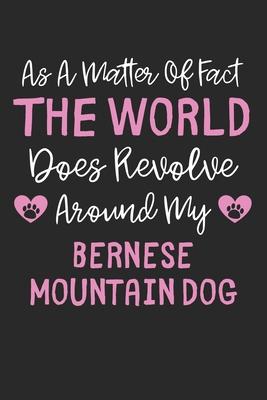 As A Matter Of Fact The World Does Revolve Around My Bernese Mountain Dog: Lined Journal, 120 Pages, 6 x 9, Funny Bernese Mountain Dog Gift Idea, Blac