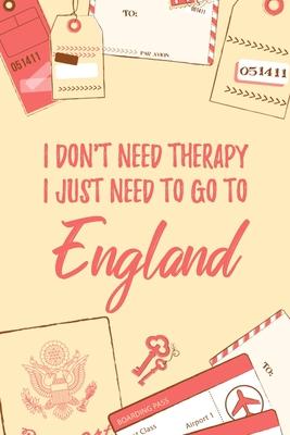 I Don’’t Need Therapy I Just Need To Go To England: 6x9 Lined Travel Notebook/Journal Funny Gift Idea For Travellers, Explorers, Backpackers, Campers,