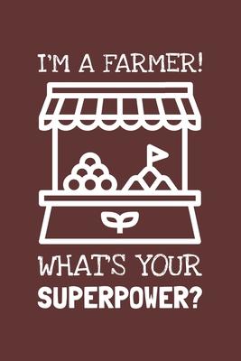 I’’m A Farmer! What’’s Your Superpower?: Lined Journal, 100 Pages, 6 x 9, Blank Actor Journal To Write In, Gift for Co-Workers, Colleagues, Boss, Friend