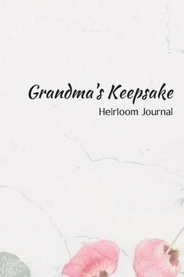 Grandma’’s Keepsake Heirloom Journal: A Beautiful Blank, Lined Legacy Journal For Grandmother’’s To Keep A Diary or Write Letters, Recipes, Notes and Re