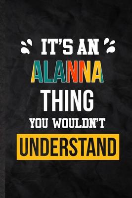 It’’s an Alanna Thing You Wouldn’’t Understand: Blank Practical Personalized Alanna Lined Notebook/ Journal For Favorite First Name, Inspirational Sayin