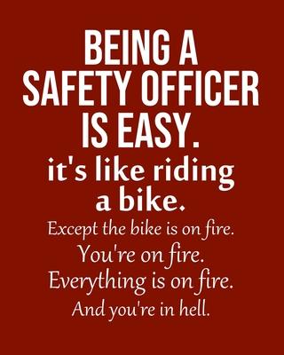 Being a Safety Officer is Easy. It’’s like riding a bike. Except the bike is on fire. You’’re on fire. Everything is on fire. And you’’re in hell.: Calen