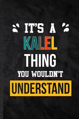 It’’s a Kalel Thing You Wouldn’’t Understand: Blank Practical Personalized Kalel Lined Notebook/ Journal For Favorite First Name, Inspirational Saying U