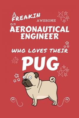 A Freakin Awesome Aeronautical Engineer Who Loves Their Pug: Perfect Gag Gift For An Aeronautical Engineer Who Happens To Be Freaking Awesome And Love