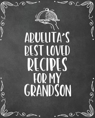 Abuelita’’s Best Loved Recipes For My Grandson: Personalized Blank Cookbook and Custom Recipe Journal to Write in Funny Gift for Men Husband Son: Keeps