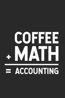 Coffee + Math = Accounting: Productivity Planner, Daily Organizer, Funny Notebook For Work, Office Humor, Gag Journal For Accountants, CPA’’s
