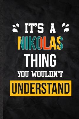 It’’s a Nikolas Thing You Wouldn’’t Understand: Practical Personalized Nikolas Lined Notebook/ Blank Journal For Favorite First Name, Inspirational Sayi