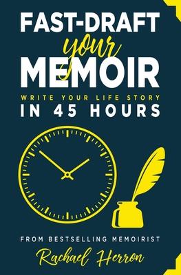 Fast-Draft Your Memoir: Write Your Life Story in 45 Hours