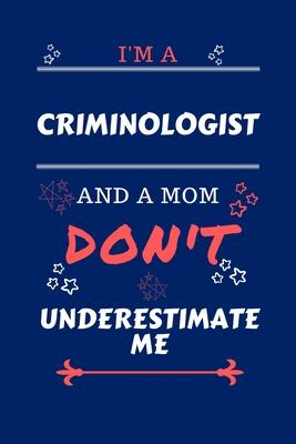 I’’m A Criminologist And A Mom Don’’t Underestimate Me: Perfect Gag Gift For A Criminologist Who Happens To Be A Mom And NOT To Be Underestimated! - Bla