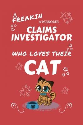 A Freakin Awesome Claims Investigator Who Loves Their Cat: Perfect Gag Gift For An Claims Investigator Who Happens To Be Freaking Awesome And Love The