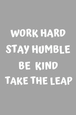 Work hard. Stay humble. Be kind. Take the leap: Lined notebook