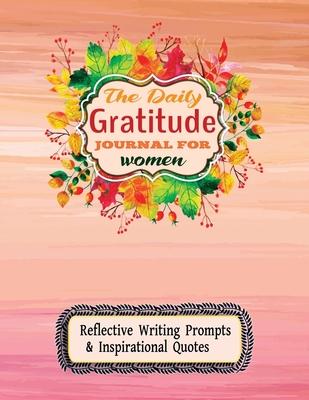 The Daily Gratitude Journal for Women. Reflective Writing Prompts and Inspirational Quotes.