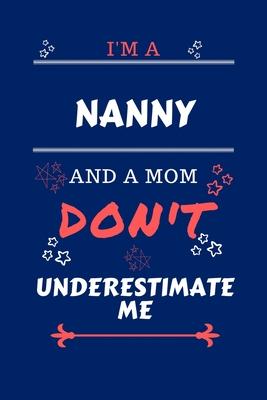 I’’m A Nanny And A Mom Don’’t Underestimate Me: Perfect Gag Gift For A Nanny Who Happens To Be A Mom And NOT To Be Underestimated! - Blank Lined Noteboo