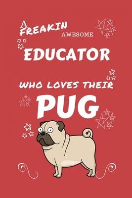 A Freakin Awesome Educator Who Loves Their Pug: Perfect Gag Gift For An Educator Who Happens To Be Freaking Awesome And Love Their Doggo! - Blank Line