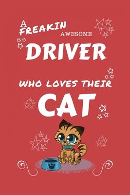 A Freakin Awesome Driver Who Loves Their Cat: Perfect Gag Gift For An Driver Who Happens To Be Freaking Awesome And Love Their Kitty! - Blank Lined No