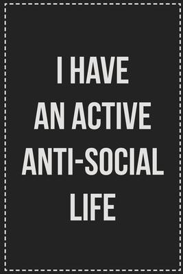 I Have an Active Anti-social Life: College Ruled Notebook - Novelty Lined Journal - Gift Card Alternative - Perfect Keepsake For Passive Aggressive Pe