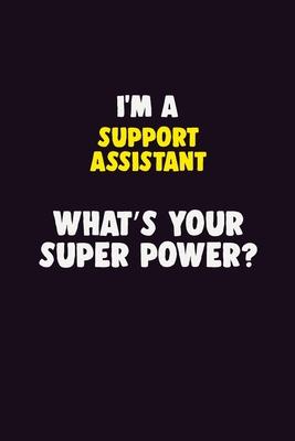 I’’M A Support Assistant, What’’s Your Super Power?: 6X9 120 pages Career Notebook Unlined Writing Journal