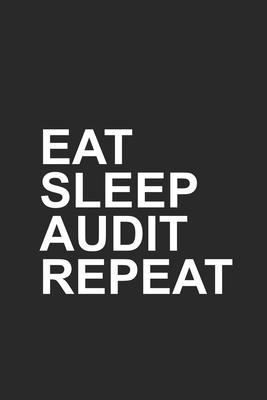 Eat Sleep Audit Repeat: Productivity Planner, Daily Organizer, Funny Notebook For Work, Office Humor, Gag Journal For Accountants, CPA’’s