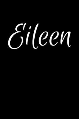 Eileen: Notebook Journal for Women or Girl with the name Eileen - Beautiful Elegant Bold & Personalized Gift - Perfect for Lea