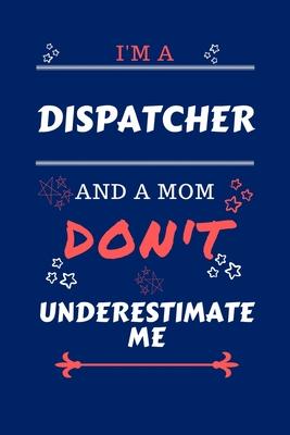 I’’m A Dispatcher And A Mom Don’’t Underestimate Me: Perfect Gag Gift For A Dispatcher Who Happens To Be A Mom And NOT To Be Underestimated! - Blank Lin