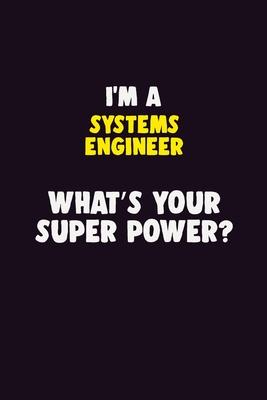 I’’M A Systems Engineer, What’’s Your Super Power?: 6X9 120 pages Career Notebook Unlined Writing Journal