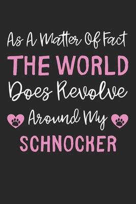 As A Matter Of Fact The World Does Revolve Around My Schnocker: Lined Journal, 120 Pages, 6 x 9, Schnocker Dog Gift Idea, Black Matte Finish (As A Mat