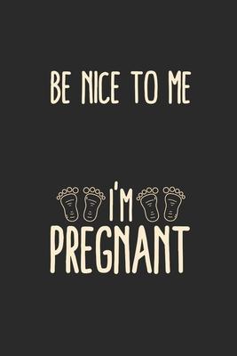 Be Nice To Me I’’m Pregnant: Dotted Bullet Notebook (6 x 9 - 120 pages) Pregnancy Announcement Notebook for Daily Journal, Diary, and Gift