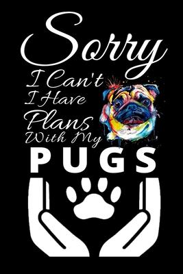 Sorry I Can’’t I Have Plans With My Pugs: Blank Lined Journal College Ruled Notebook Pug Dog Lover Pugs lover- 6x9 inch and 100 pages