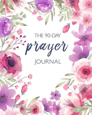 The 90-Day Prayer Journal: A 3 Month Guide To Prayer, Praise and Thanks. Christian Gratitude Journal for Women.