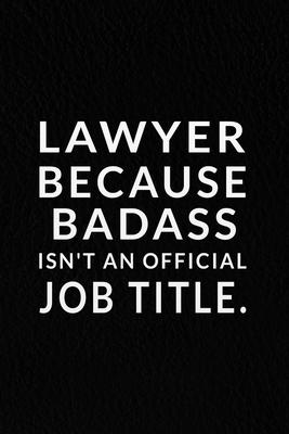 Lawyer Because Badass Isn’’t An Official Job Title.: Lined Notebook, 120 Pages. 6 in x 9 in Cover.