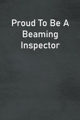 Proud To Be A Beaming Inspector: Lined Notebook For Men, Women And Co Workers