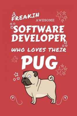 A Freakin Awesome Software Developer Who Loves Their Pug: Perfect Gag Gift For An Software Developer Who Happens To Be Freaking Awesome And Love Their