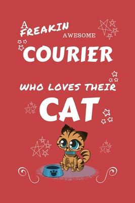 A Freakin Awesome Courier Who Loves Their Cat: Perfect Gag Gift For An Courier Who Happens To Be Freaking Awesome And Love Their Kitty! - Blank Lined