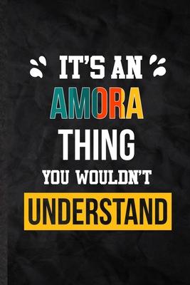 It’’s an Amora Thing You Wouldn’’t Understand: Practical Blank Lined Notebook/ Journal For Personalized Amora, Favorite First Name, Inspirational Saying