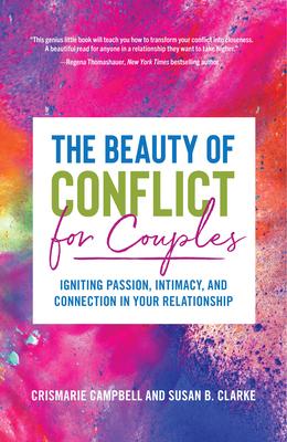 The Beauty of Conflict for Couples: Igniting Passion, Intimacy and Connection in Your Relationship