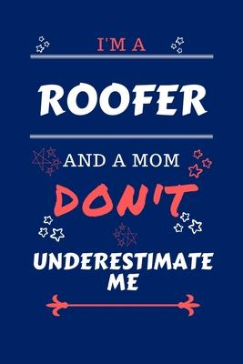 I’’m A Roofer And A Mom Don’’t Underestimate Me: Perfect Gag Gift For A Roofer Who Happens To Be A Mom And NOT To Be Underestimated! - Blank Lined Noteb