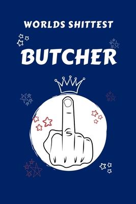 Worlds Shittest Butcher: Perfect Gag Gift For The Worlds Shittest Butcher - Blank Lined Notebook Journal - 100 Pages 6 x 9 Format - Office - Wo