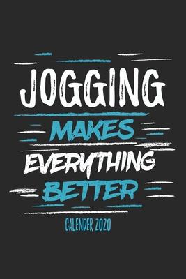 Jogging Makes Everything Better Calender 2020: Funny Cool Jogging Calender 2020 - Monthly & Weekly Planner - 6x9 - 128 Pages - Cute Gift For Marathon