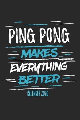 Ping Pong Makes Everything Better Calender 2020: Funny Cool Ping Pong Calender 2020 - Monthly & Weekly Planner - 6x9 - 128 Pages - Cute Gift For Ping