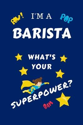 I’’m A Barista What’’s Your Superpower?: Perfect Gag Gift For A Superpowered Barista - Blank Lined Notebook Journal - 100 Pages 6 x 9 Format - Office -