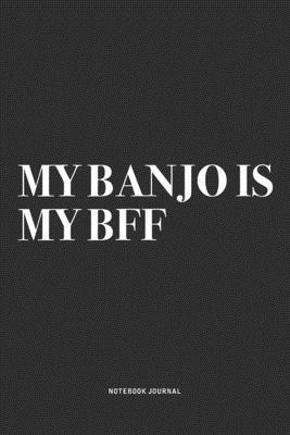 My Banjo Is My BFF: A 6x9 Inch Diary Notebook Journal With A Bold Text Font Slogan On A Matte Cover and 120 Blank Lined Pages Makes A Grea