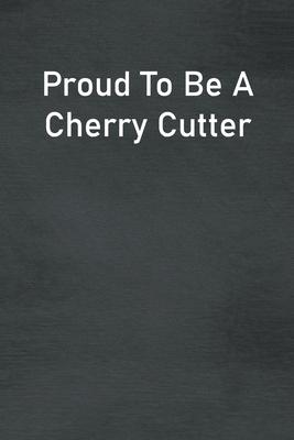 Proud To Be A Cherry Cutter: Lined Notebook For Men, Women And Co Workers