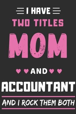 I Have Two Titles Mom And Accountant And I Rock Them Both: lined notebook, funny Accountant gift