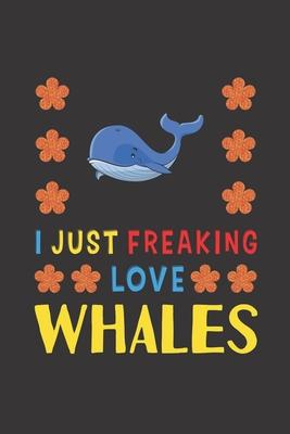 I Just Freaking Love Whales: Whales Lovers Funny Gifts Journal Lined Notebook 6x9 120 Pages