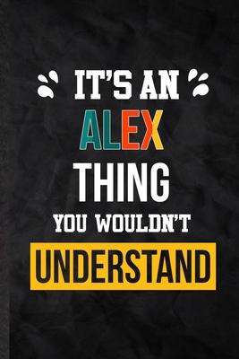 It’’s an Alex Thing You Wouldn’’t Understand: Blank Practical Personalized Alex Lined Notebook/ Journal For Favorite First Name, Inspirational Saying Un