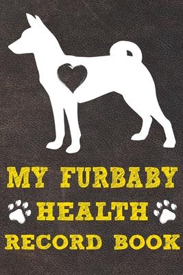 My Furbaby Health Record Book: Basenji Dog Puppy Pet Wellness Record Journal And Organizer For Furbaby Basenji Owners