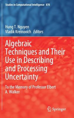 Algebraic Techniques and Their Use in Describing and Processing Uncertainty: To the Memory of Professor Elbert A. Walker