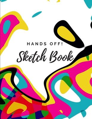 Hands Off! Sketch Book: 8.5 x 11 Artist Large Blank 400 Page Sketchbook For Sketching, Drawing, Doodling, Notes and More. For children, teen